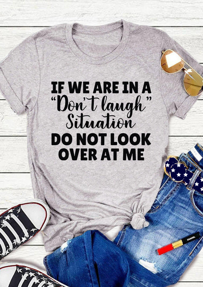 

If We Are In A Don't Laugh Situation Do Not Look Over At Me T-Shirt Tee - Light Grey, 536640