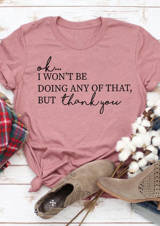 

Ok I Won't Be Doing Any Of That But Thank You T-Shirt Tee - Cameo Brown, SCM004053