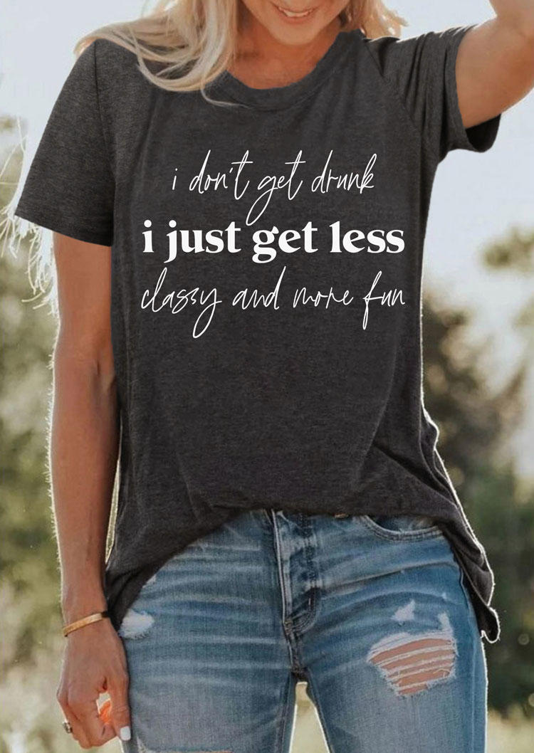 

I Don't Get Drunk I Just Get Less Classy And More Fun T-Shirt Tee - Dark Grey, Gray, SCM004335