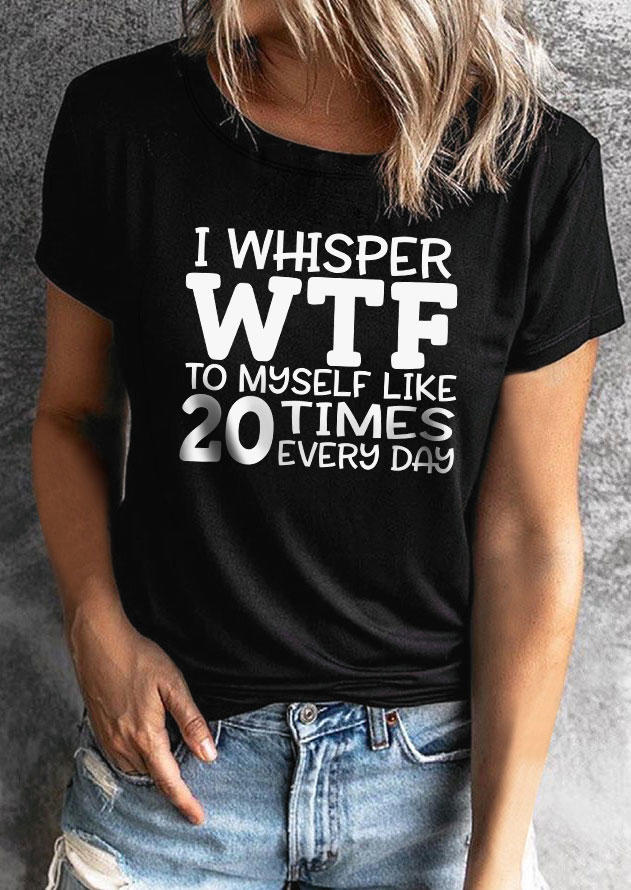 

I Whisper WTF To Myself Like 20 Times Every Day T-Shirt Tee - Black, SCM004322