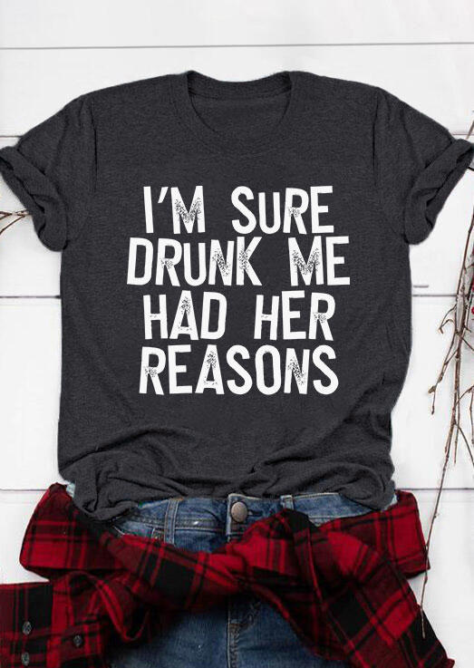 

I'm Sure Drunk Me Had Her Reasons O-Neck T-Shirt Tee - Dark Grey, Gray, SCM004511