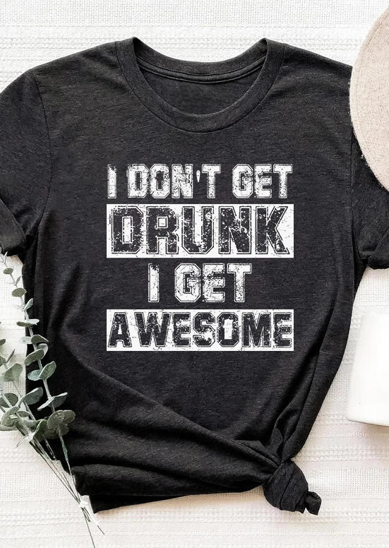 

I Don't Get Drunk I Get Awesome O-Neck T-Shirt Tee - Dark Grey, SCM004269