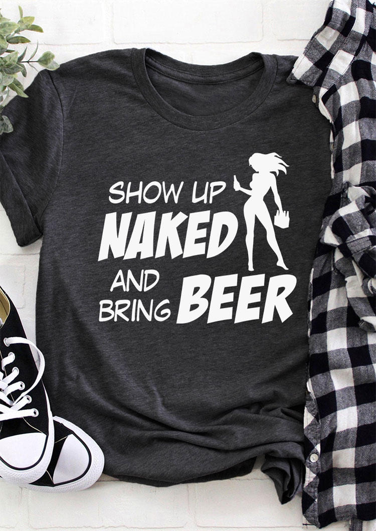 

Show Up Naked And Bring Beer O-Neck T-Shirt Tee - Dark Grey, Gray, SCM004453