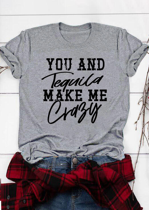 

You And Tequila Make Me Crazy O-Neck T-Shirt Tee - Gray, SCM004626