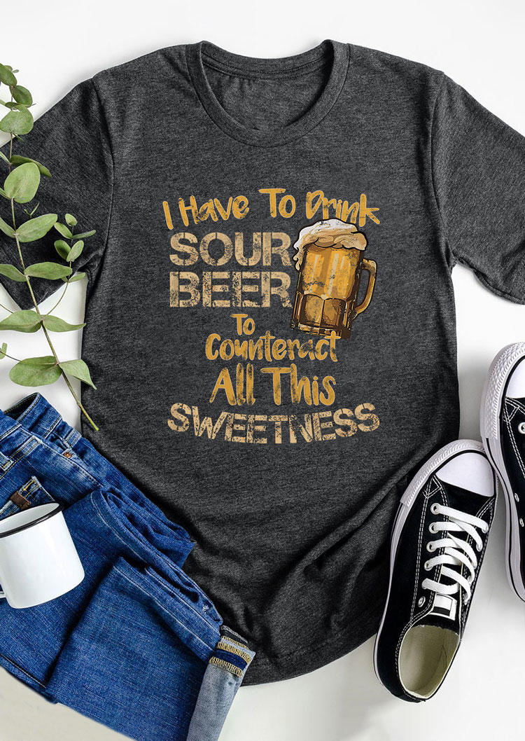 I Have To Drink Sour Beer To Counteract All This Sweetness T-Shirt Tee - Dark Grey