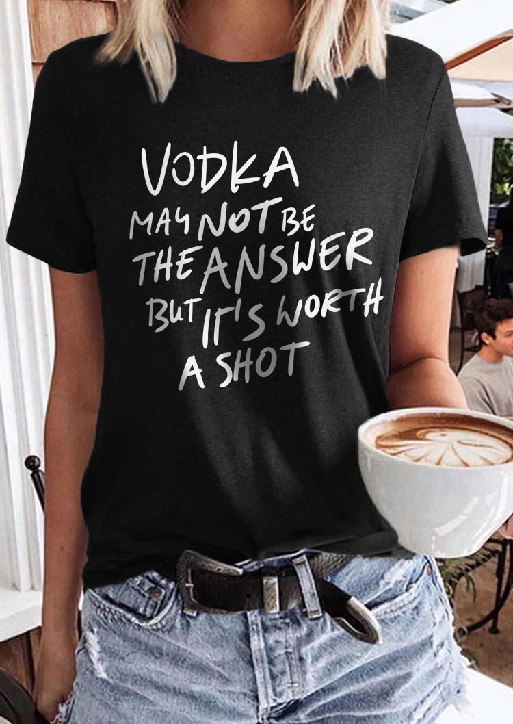 

Vodka May Not Be The Answer But It's Worth A Shot T-Shirt Tee - Black, SCM004730