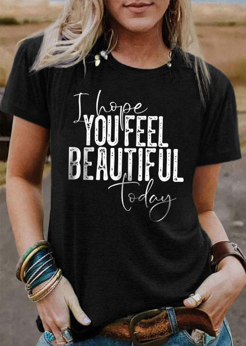 I Hope You Feel Beautiful Today O-Neck T-Shirt Tee - Black SCM004827