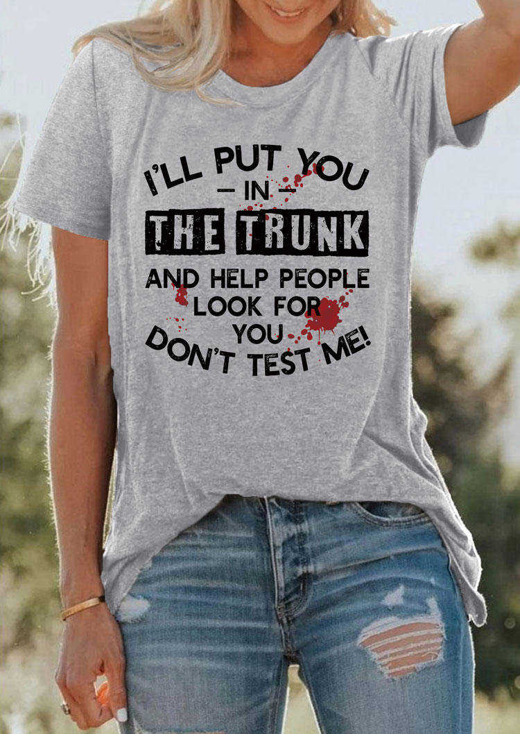 I'll Put You In The Trunk Don't Test Me T-Shirt Tee - Gray