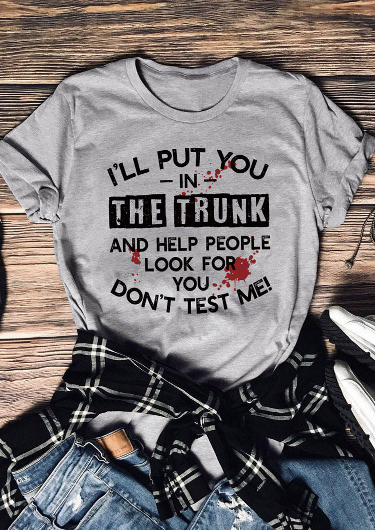 

I'll Put You In The Trunk Don't Test Me T-Shirt Tee - Gray, SCM004891