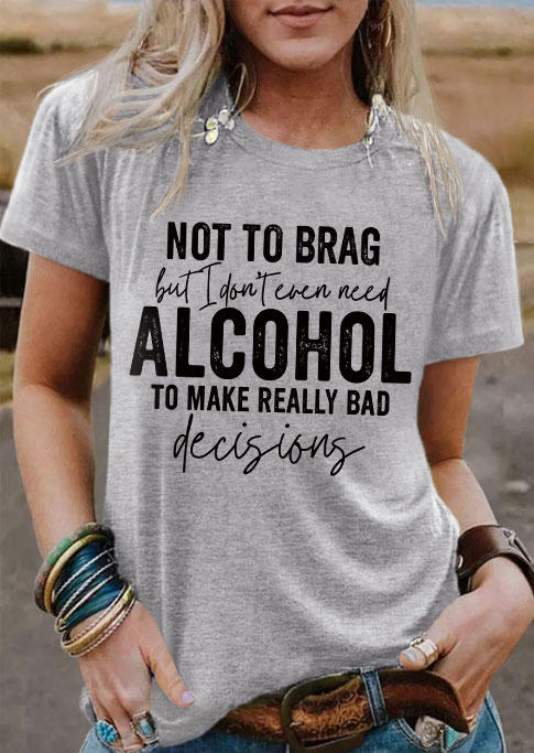 

Not To Brag But I Don't Even Need Alcohol To Make Really Bad Decisions T-Shirt Tee - Gray, SCM005008
