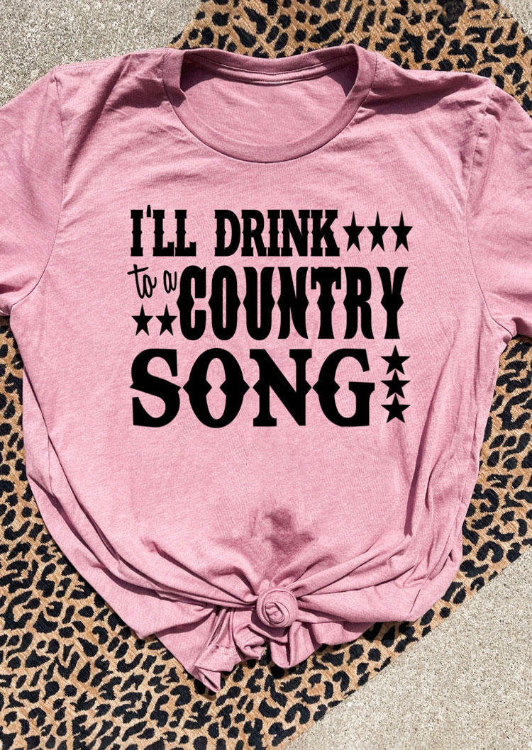 

I'll Drink To A Country Song O-Neck T-Shirt Tee - Pink, SCM005079