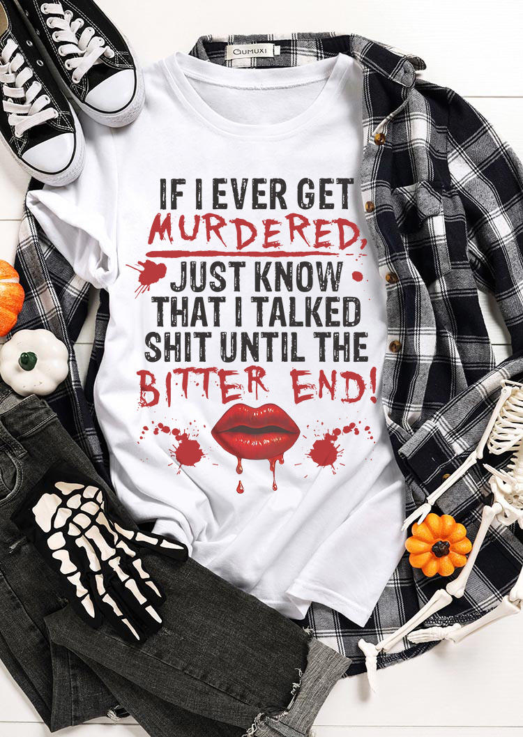 

If I Ever Get Murdered Just Know That I Talked Sh!t Until The Bitter End T-Shirt Tee - White, SCM006459