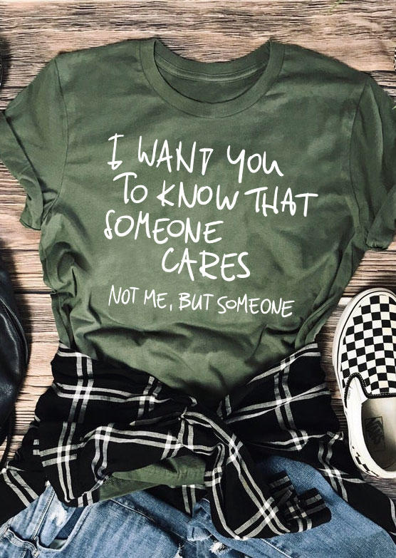 

I Want You To Know That Someone Cares Not Me But Someone T-Shirt Tee - Army Green, SCM007231
