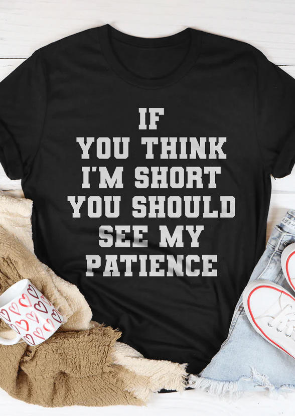 

If You Think I'm Short You Should See My Patience O-Neck T-Shirt Tee - Black, SCM008070