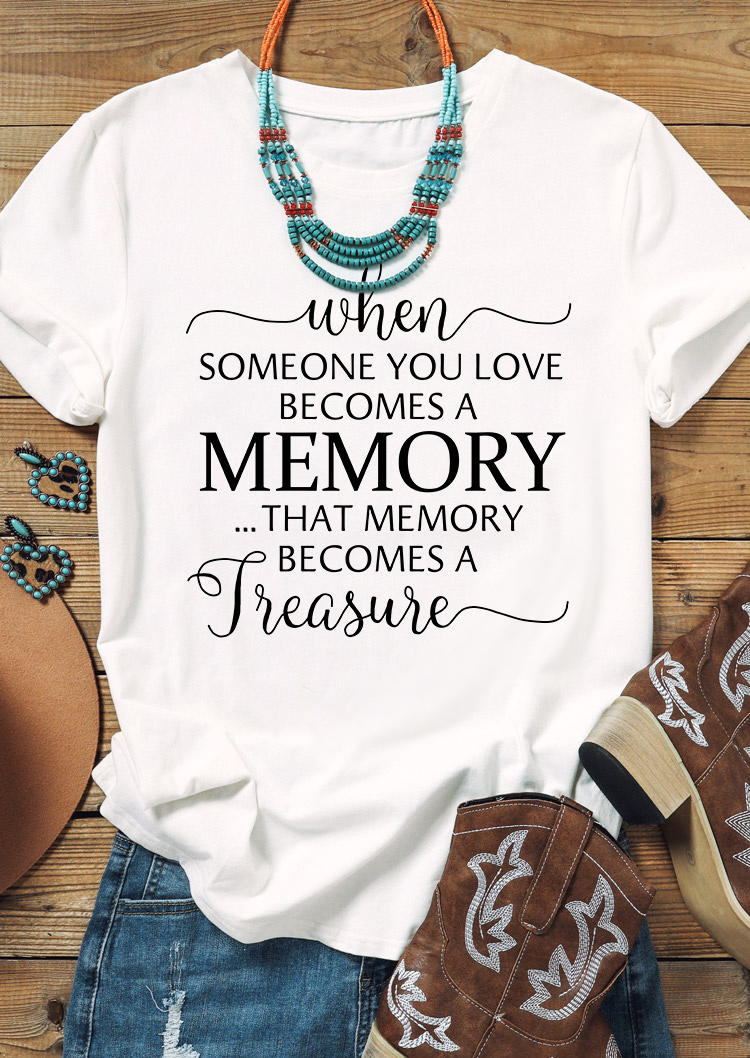 

When Someone You Love Becomes A Memory That Memory Becomes A Treasure T-Shirt Tee - White, SCM008217