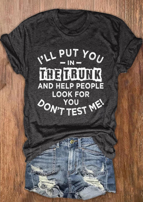 

I'll Put You In The Trunk And Help People Look For You Don't Test Me T-Shirt Tee - Dark Grey, Gray, SCM010237