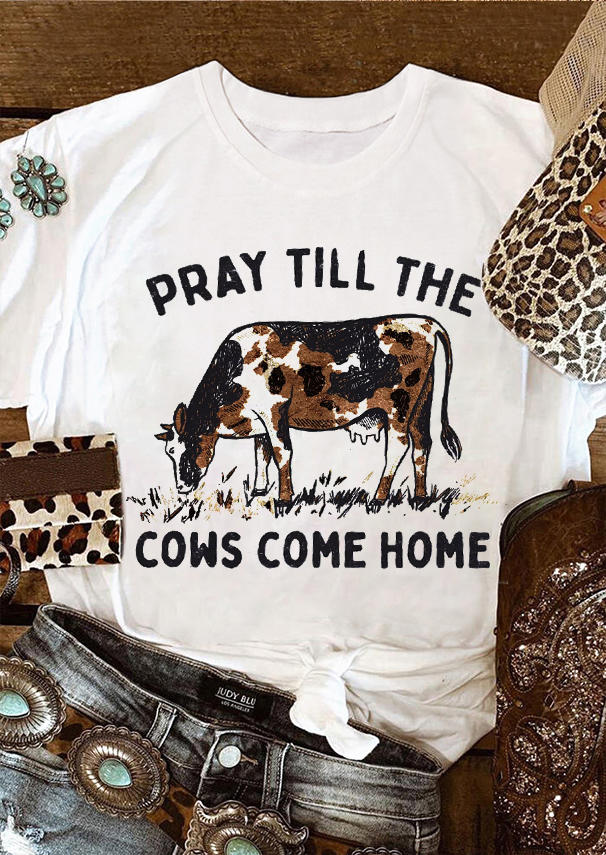 Pray Till The Cows Come Home O-Neck T-Shirt Tee - White