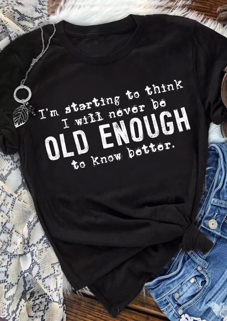 

I' Starting To Think I Will Never Be Old Enough To Know Better T-Shirt Tee - Black, SCM010992