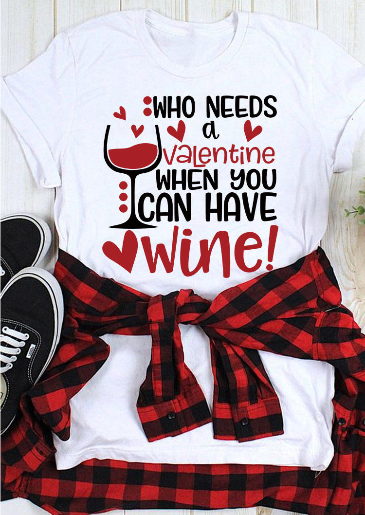 

Who Needs A Valentine When You Can Have Wine T-Shirt Tee - White, SCM011551