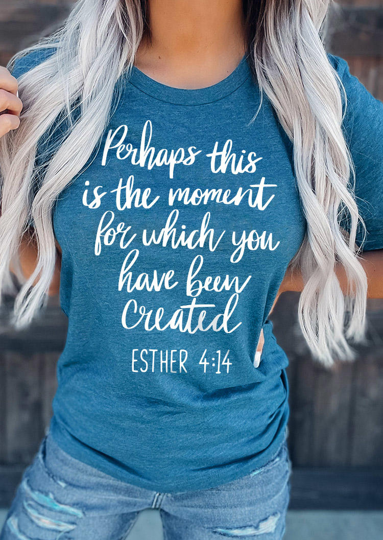 Perhaps This Is The Moment For Which You Have Been Created T-Shirt Tee - Lake Blue