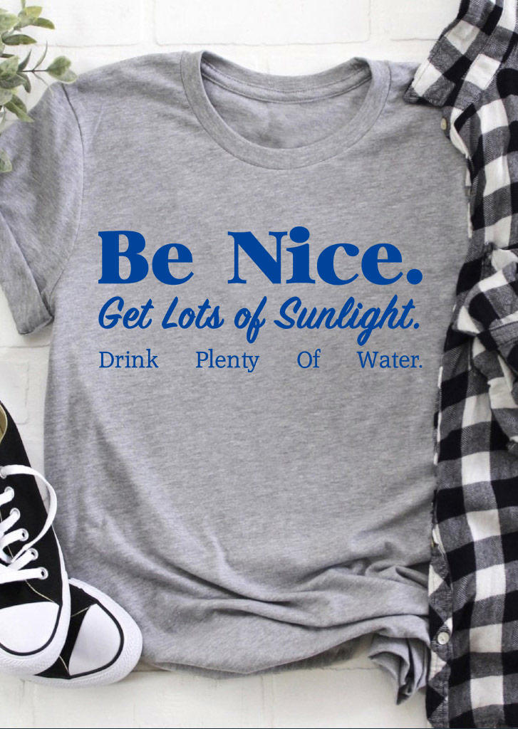 

Be Nice Get Lots Of Sunlight Drink Plenty Of Water T-Shirt Tee - Gray, SCM011962