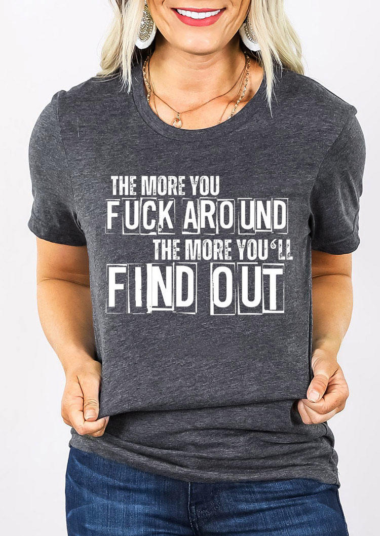 

The More You F**k Around The More You'll Find Out T-Shirt Tee - Dark Grey, Gray, SCM013961