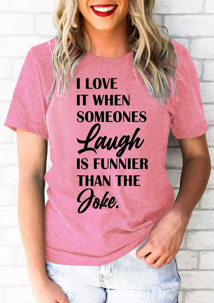 

I Love It When Someones Laugh Is Funnier Than The Joke T-Shirt Tee - Pink, SCM014065