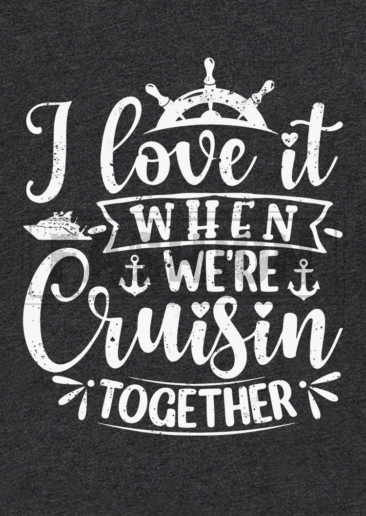 I Love It When We're Cruisin Together Anchor T-Shirt Tee - Dark Grey