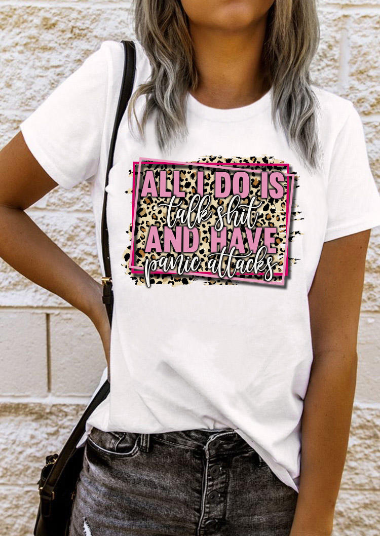 

All I Do Is Talk Shit And Have Panic Attacks Leopard T-Shirt Tee - White, SCM017944