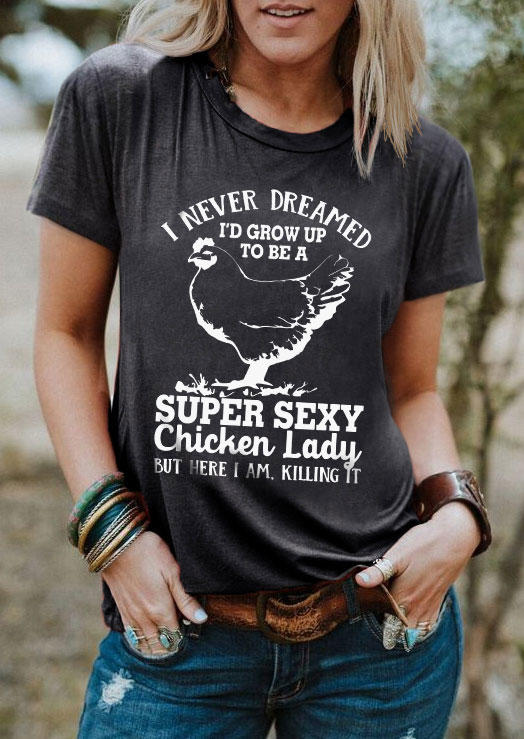 

I Never Dreamed I'd Grow Up To Be A Super Sexy Chicken Lady T-Shirt Tee - Dark Grey, Gray, SCM018492