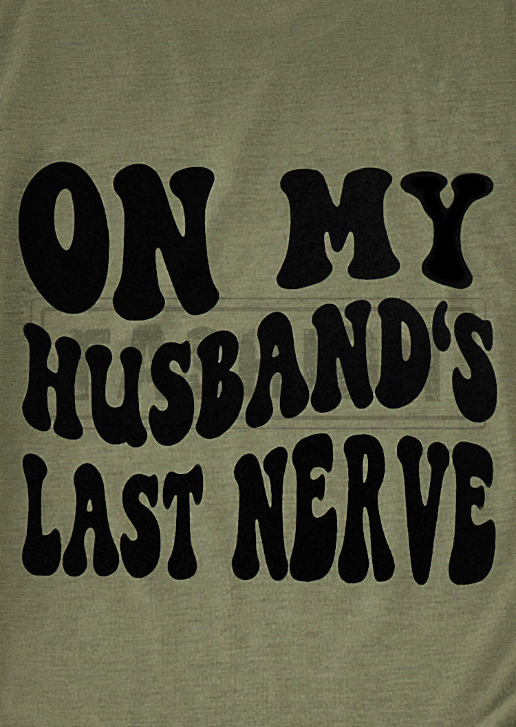 On My Husband's Last Nerve T-Shirt Tee - Army Green