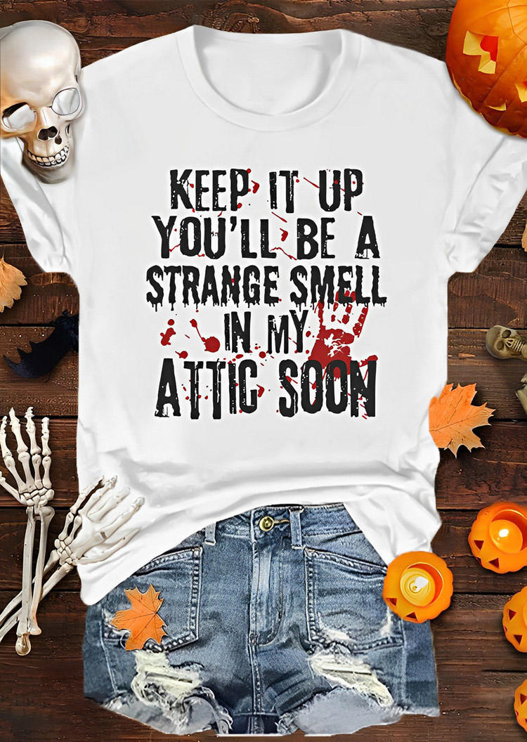 Keep It Up You'll Be A Strange Smell In My Attic Soon T-Shirt Tee - White