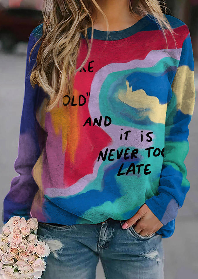 

You Are Not Too Old And It Is Never Too Late Tie Dye Sweatshirt, Multicolor, SCM021098